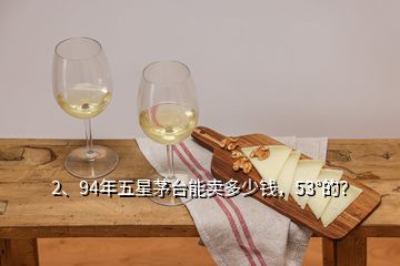 2、94年五星茅台能卖多少钱，53°的？