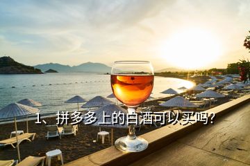 1、拼多多上的白酒可以买吗？