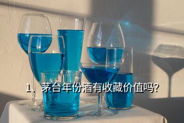 1、茅台年份酒有收藏价值吗？