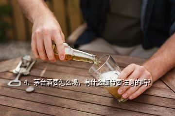 4、茅台酒要怎么喝，有什么细节要注意的吗？