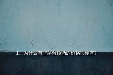 1、为什么有些茅台镇酒的价格很便宜？