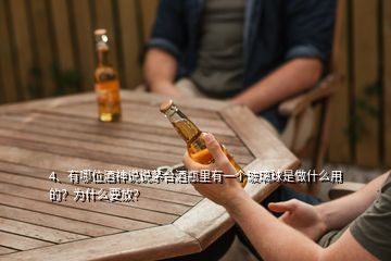 4、有哪位酒神说说茅台酒瓶里有一个玻璃球是做什么用的？为什么要放？