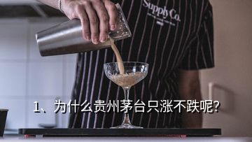 1、为什么贵州茅台只涨不跌呢？