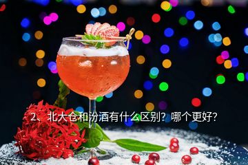 2、北大仓和汾酒有什么区别？哪个更好？