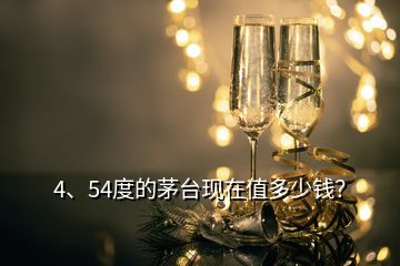 4、54度的茅台现在值多少钱？