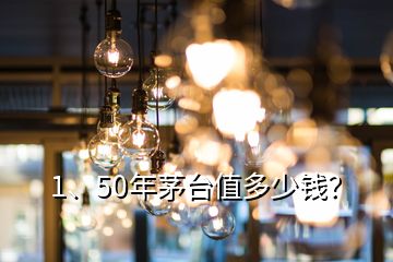 1、50年茅台值多少钱？