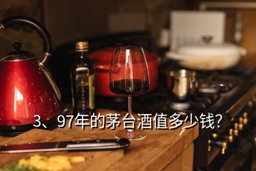 3、97年的茅台酒值多少钱？