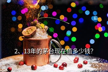 2、13年的茅台现在值多少钱？