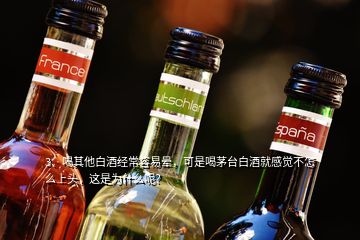 3、喝其他白酒经常容易晕，可是喝茅台白酒就感觉不怎么上头，这是为什么呢？