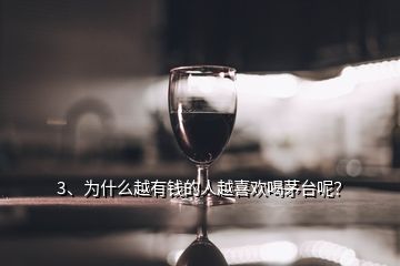 3、为什么越有钱的人越喜欢喝茅台呢？