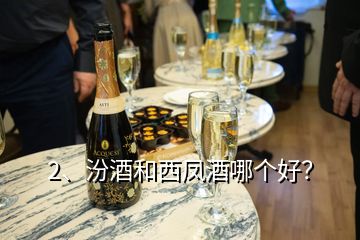 2、汾酒和西凤酒哪个好？