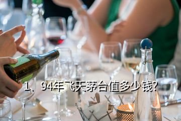 1、94年飞天茅台值多少钱？