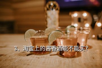 3、淘宝上的酱香酒能不能买？