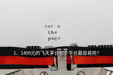 1、1499元的飞天茅台哪个平台最容易抢？