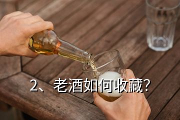 2、老酒如何收藏？