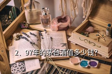 2、97年的茅台酒值多少钱？