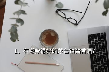 1、有哪款很好的茅台镇酱香酒？