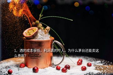 1、酒的成本很低，利润高的吓人。为什么茅台还能卖这么贵呢？