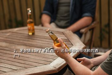 2、茅台镇上除了茅台酒厂，还有哪些值得信赖的酒厂？