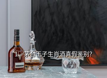 1、茅台王子生肖酒真假鉴别？