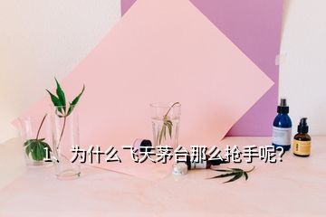 1、为什么飞天茅台那么抢手呢？