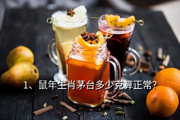 1、鼠年生肖茅台多少克算正常？