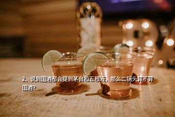 2、说到国酒都会提到茅台和五粮液，那么二锅头算不算国酒？