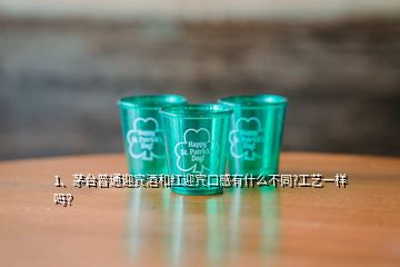 1、茅台普通迎宾酒和红迎宾口感有什么不同?工艺一样吗？