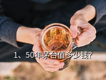 1、50年茅台值多少钱？