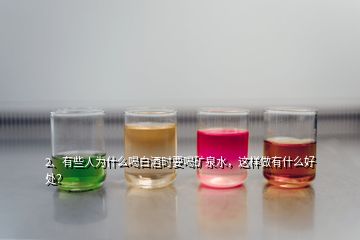 2、有些人为什么喝白酒时要喝矿泉水，这样做有什么好处？