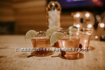 1、谁能说说三四十年来，茅台价格到底涨了多少倍？