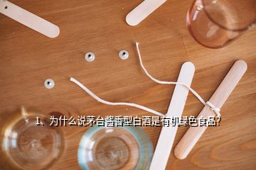 1、为什么说茅台酱香型白酒是有机绿色食品？