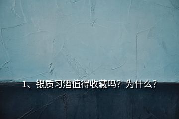 1、银质习酒值得收藏吗？为什么？