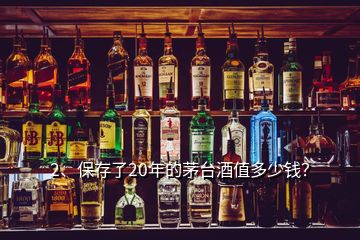 2、保存了20年的茅台酒值多少钱？