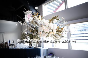 2、贵州茅台镇酒和贵州茅台酒有什么区别吗？