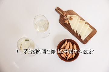 1、茅台镇的酒在你们心中是什么感觉？