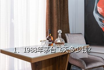 1、1988年茅台飞天多少钱？