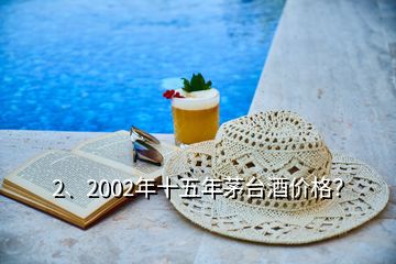 2、2002年十五年茅台酒价格？