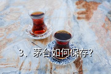 3、茅台如何保存？