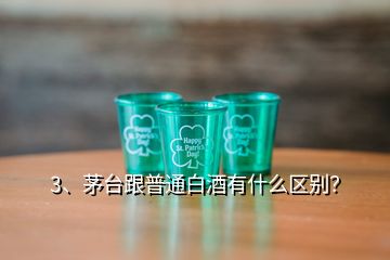 3、茅台跟普通白酒有什么区别？