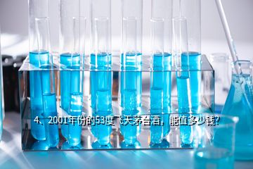 4、2001年份的53度飞天茅台酒，能值多少钱？