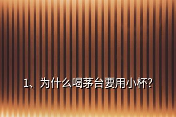 1、为什么喝茅台要用小杯？