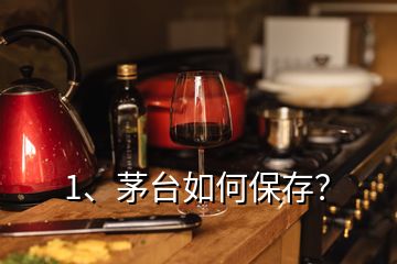 1、茅台如何保存？