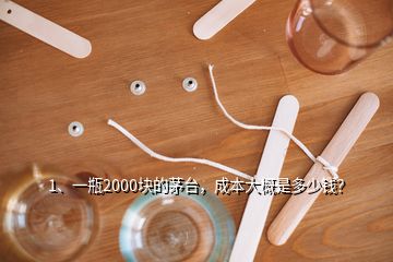 1、一瓶2000块的茅台，成本大概是多少钱？