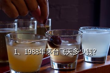 1、1988年茅台飞天多少钱？