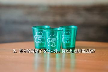 2、贵州的酒除了茅台以外，你还知道哪些品牌？