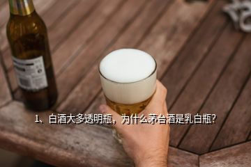 1、白酒大多透明瓶，为什么茅台酒是乳白瓶？