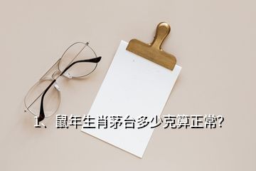 1、鼠年生肖茅台多少克算正常？