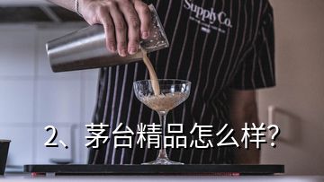 2、茅台精品怎么样？