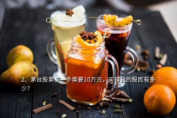 2、茅台股票买一手需要10万元，买得起的股民有多少？